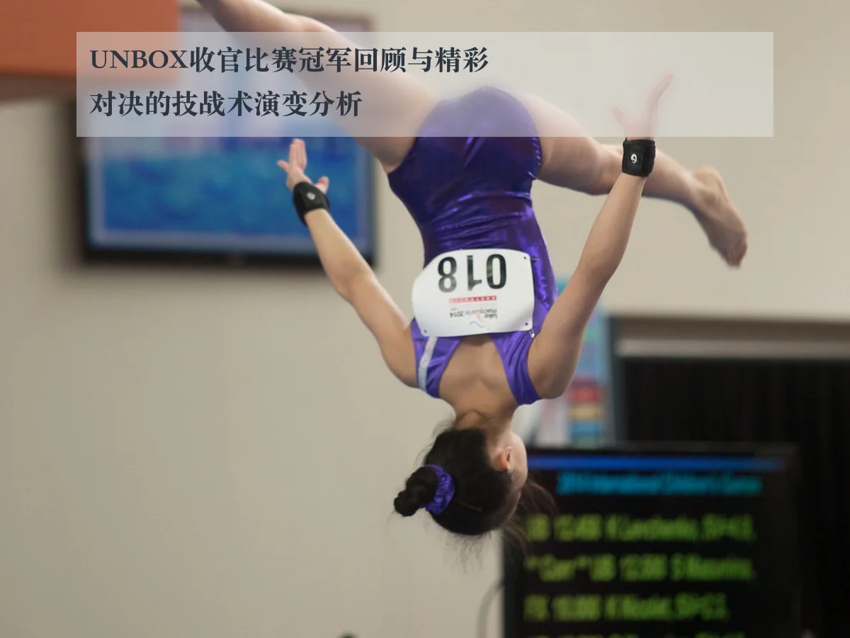 UNBOX收官比赛冠军回顾与精彩对决的技战术演变分析
